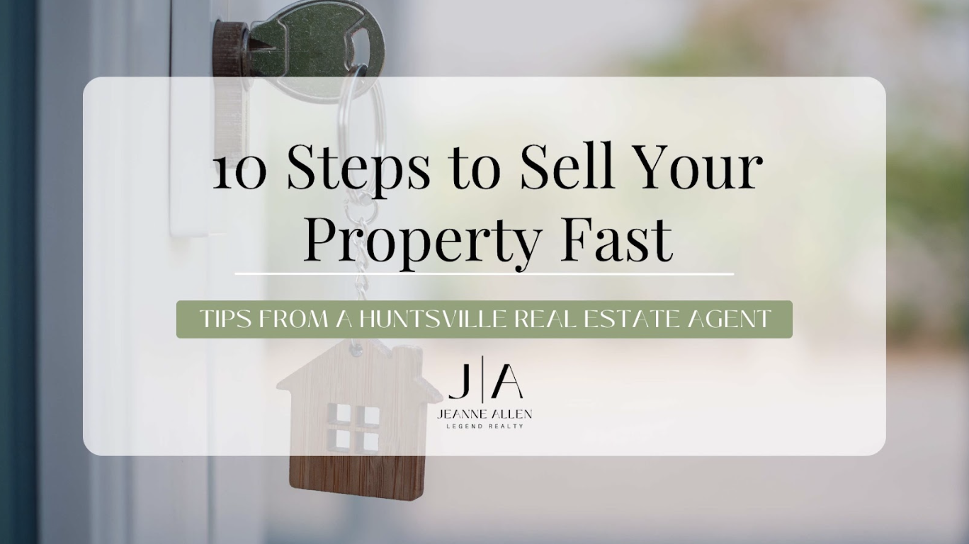 10 Steps to Sell Your Property Fast: Tips from a Huntsville Real Estate Agent